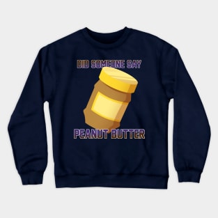 Did Someone Say...Peanut Butter? Crewneck Sweatshirt